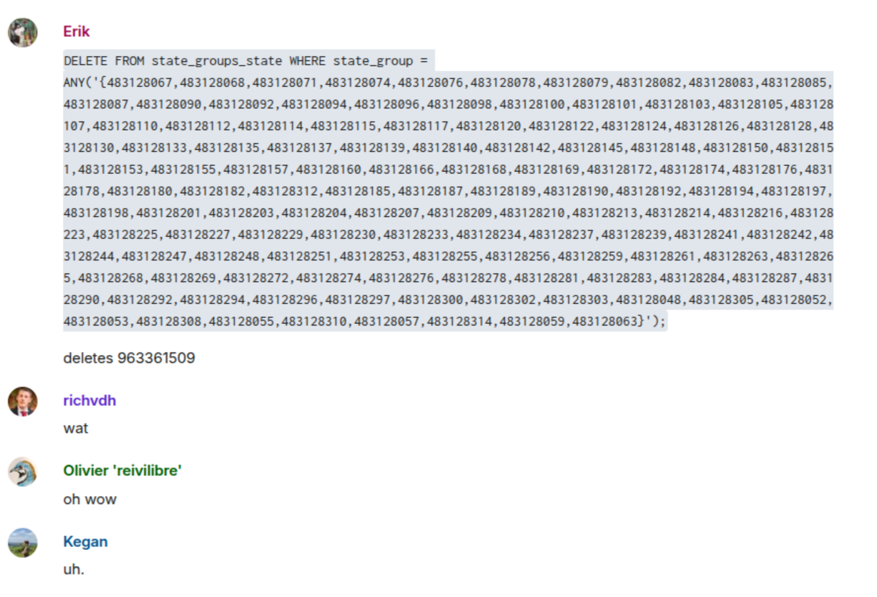 A transcript from our ops room, in which Erik notes that a DELETE query deletes different rows, and everyone else expresses astonishment